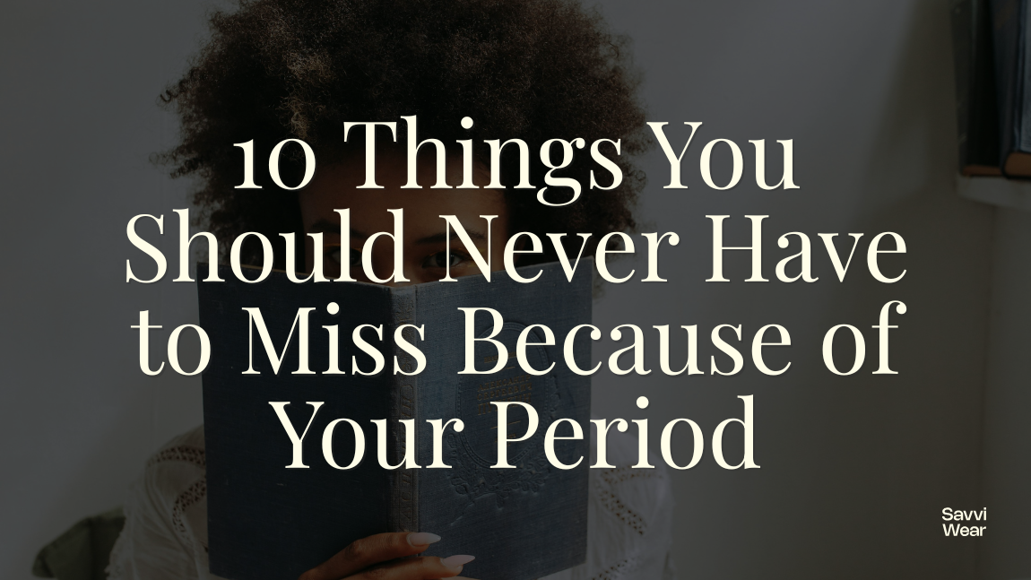 10 Things You Should Never Have to Miss Because of Your Period